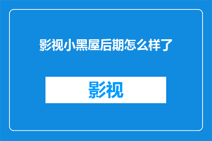 影视小黑屋后期怎么样了