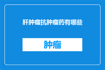 肝肿瘤抗肿瘤药有哪些