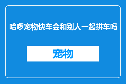 哈啰宠物快车会和别人一起拼车吗