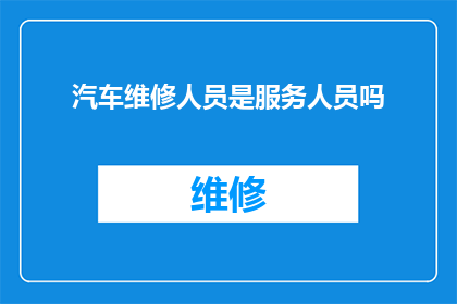 汽车维修人员是服务人员吗