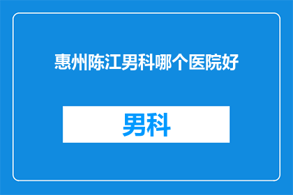 惠州陈江男科哪个医院好