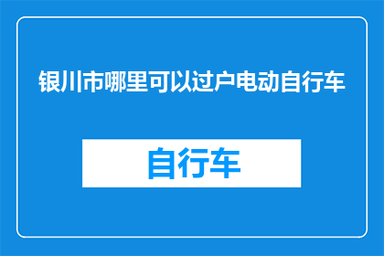 银川市哪里可以过户电动自行车