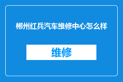 郴州红兵汽车维修中心怎么样