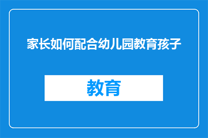 家长如何配合幼儿园教育孩子