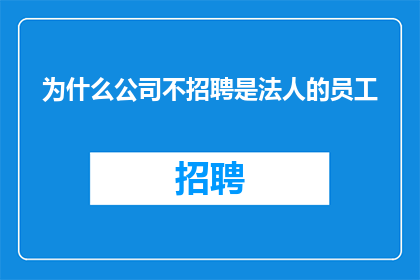 为什么公司不招聘是法人的员工