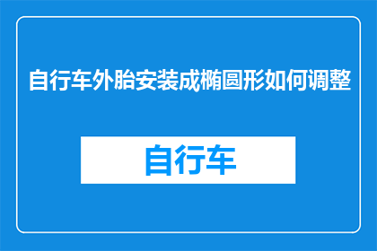 自行车外胎安装成椭圆形如何调整