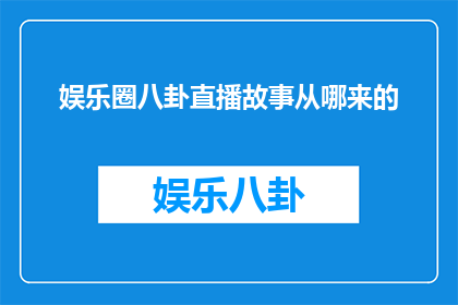 娱乐圈八卦直播故事从哪来的