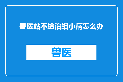 兽医站不给治细小病怎么办