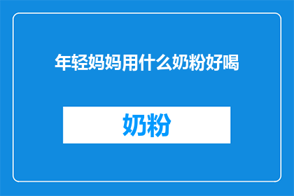 年轻妈妈用什么奶粉好喝