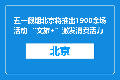 五一假期北京将推出1900余场活动 “文旅+”激发消费活力