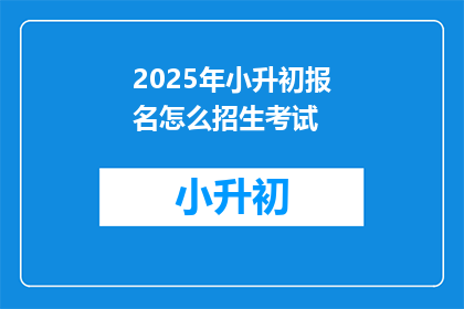 2025年小升初报名怎么招生考试