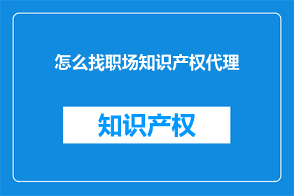 怎么找职场知识产权代理