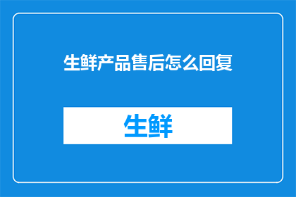 生鲜产品售后怎么回复
