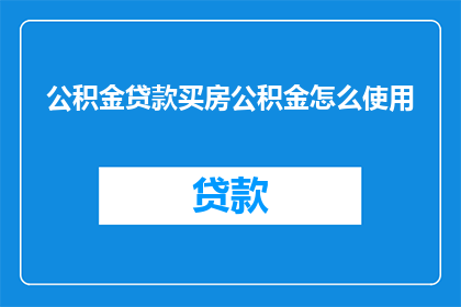 公积金贷款买房公积金怎么使用