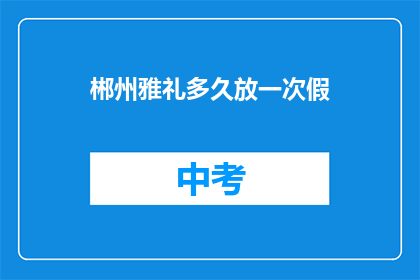 郴州雅礼多久放一次假