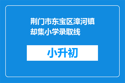 荆门市东宝区漳河镇却集小学录取线
