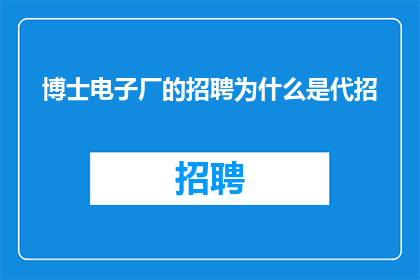 博士电子厂的招聘为什么是代招