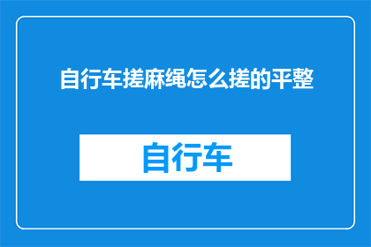 自行车搓麻绳怎么搓的平整