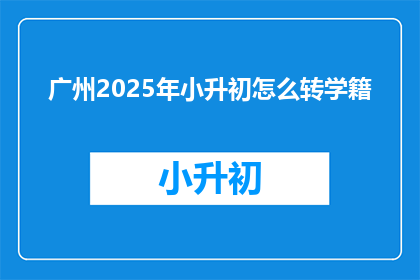 广州2025年小升初怎么转学籍