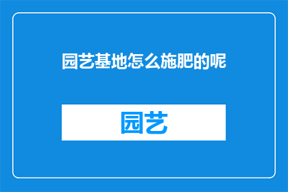 园艺基地怎么施肥的呢