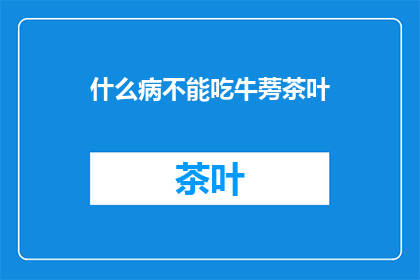 什么病不能吃牛蒡茶叶