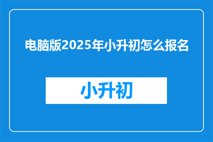 电脑版2025年小升初怎么报名