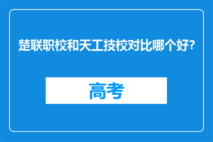 楚联职校和天工技校对比哪个好？