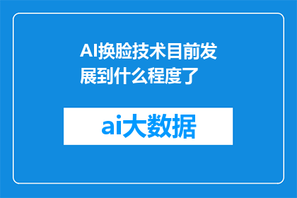 AI换脸技术目前发展到什么程度了