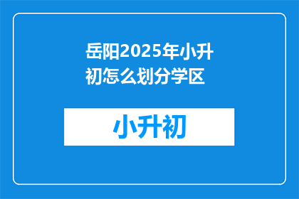岳阳2025年小升初怎么划分学区