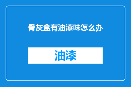 骨灰盒有油漆味怎么办