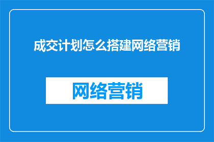 成交计划怎么搭建网络营销