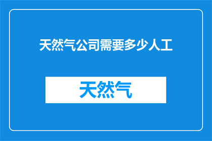 天然气公司需要多少人工