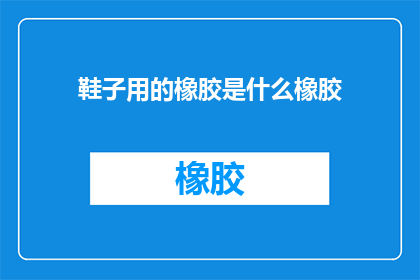 鞋子用的橡胶是什么橡胶