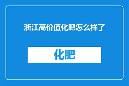 浙江高价值化肥怎么样了