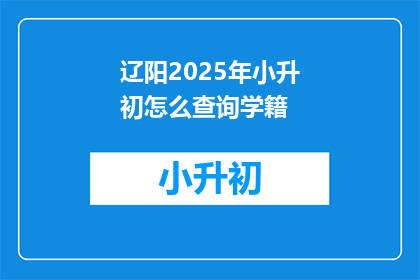 辽阳2025年小升初怎么查询学籍