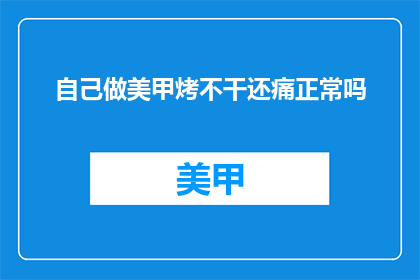 自己做美甲烤不干还痛正常吗