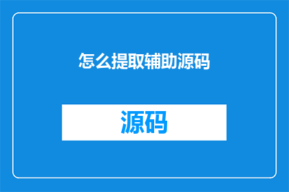 怎么提取辅助源码
