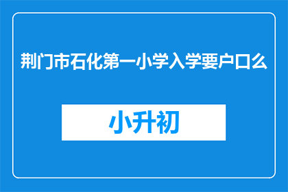 荆门市石化第一小学入学要户口么