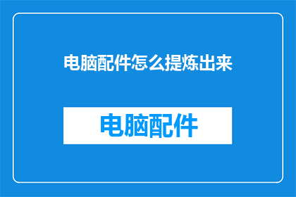电脑配件怎么提炼出来
