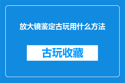 放大镜鉴定古玩用什么方法
