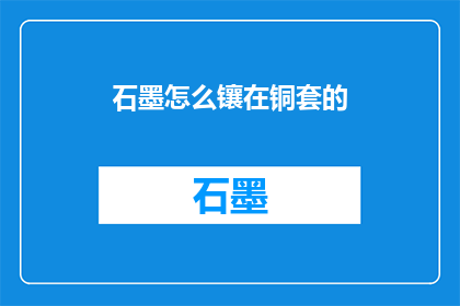 石墨怎么镶在铜套的