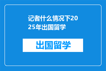 记者什么情况下2025年出国留学