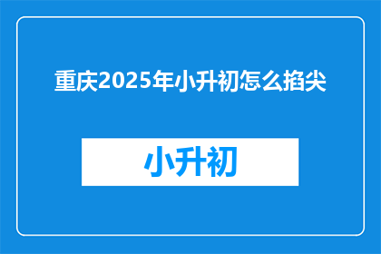 重庆2025年小升初怎么掐尖
