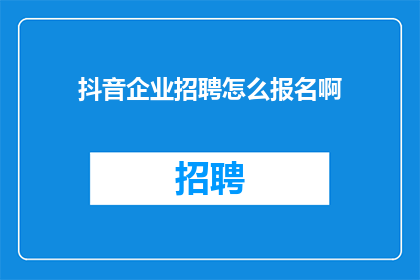 抖音企业招聘怎么报名啊