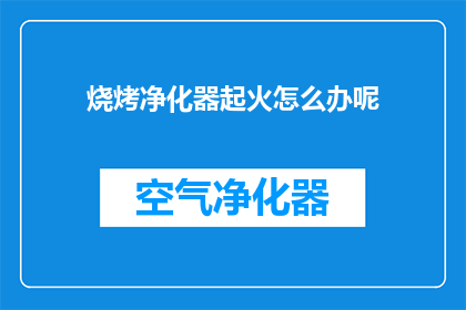 烧烤净化器起火怎么办呢