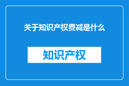 关于知识产权费减是什么