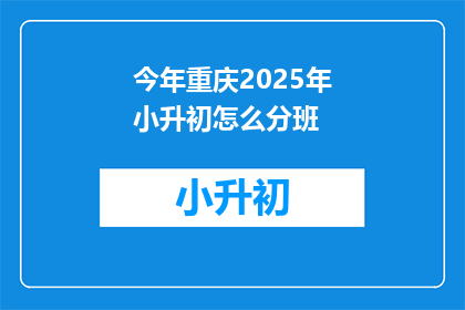 今年重庆2025年小升初怎么分班
