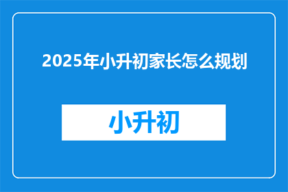 2025年小升初家长怎么规划