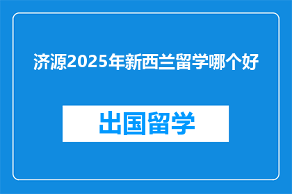 济源2025年新西兰留学哪个好