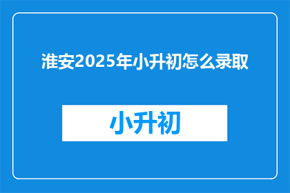 淮安2025年小升初怎么录取